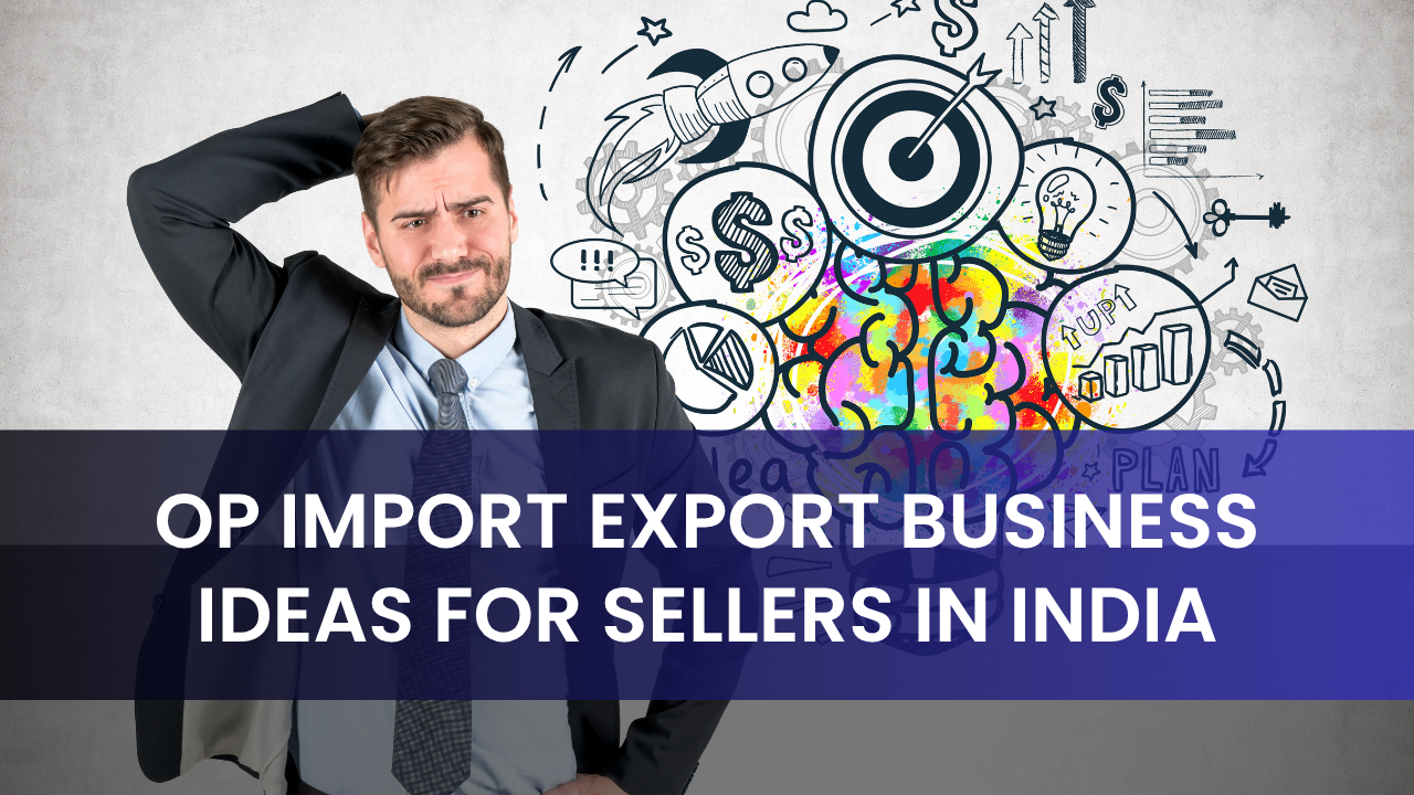 OP Import Export Business Ideas for Sellers in India